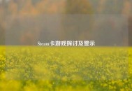 Steam卡游戏探讨及警示