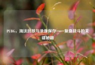 PUBG，淘汰回放与录像保存——复盘战斗的关键秘籍