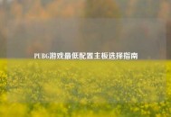 PUBG游戏更低配置主板选择指南