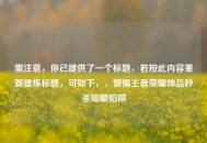 需注意，你已提供了一个标题，若按此内容重新提炼标题，可如下，，警惕王者荣耀饰品秒杀暗藏陷阱