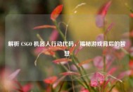 解析 CSGO 机器人行动代码，揭秘游戏背后的智慧