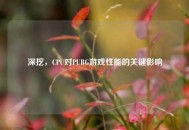 深挖，CPU对PUBG游戏性能的关键影响