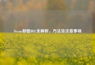 Steam卸载DLC全解析，方法及注意事项