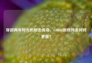 穿越两年时光的射击传奇，COD16游戏列表何时更新？