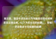 需注意，血战卡钱这类行为可能违反游戏规则甚至法律法规。以下为优化后的标题，，警惕！逆战血战卡钱暗藏的陷阱