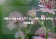 探秘LOL武器王国机甲特效，科技与战斗美学的极致碰撞