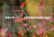 穿越火线（CF），点燃青春的热血竞技回忆