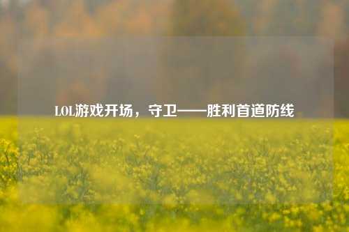 LOL游戏开场，守卫——胜利首道防线