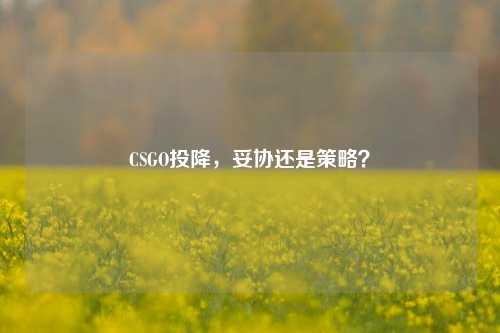 CSGO投降,妥协还是策略?