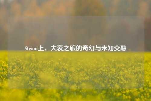 Steam上，大衮之旅的奇幻与未知交融