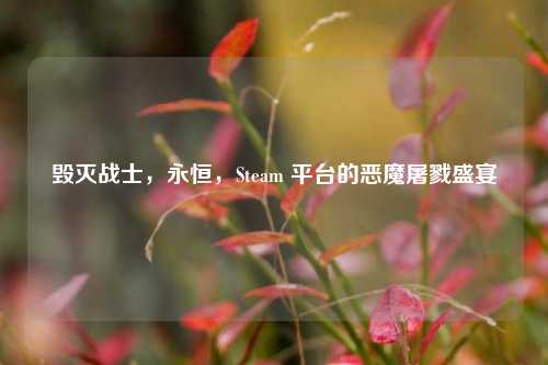 毁灭战士，永恒，Steam 平台的恶魔屠戮盛宴