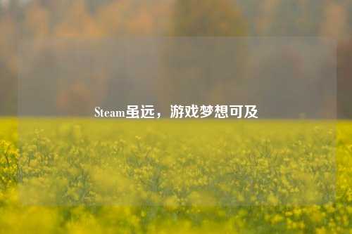 Steam虽远，游戏梦想可及